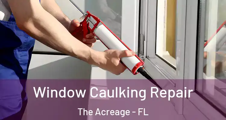 Window Caulking Repair The Acreage - FL