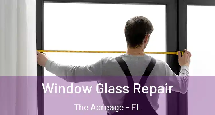 Window Glass Repair The Acreage - FL
